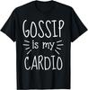 Gossip Is My Cardio Funny Girlfriend Friend Humor Joke Gift T-Shirt