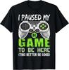 I Paused My Game To Be Here T-Shirt Video Gamer Gift Boys Gift Unisex T-Shirt