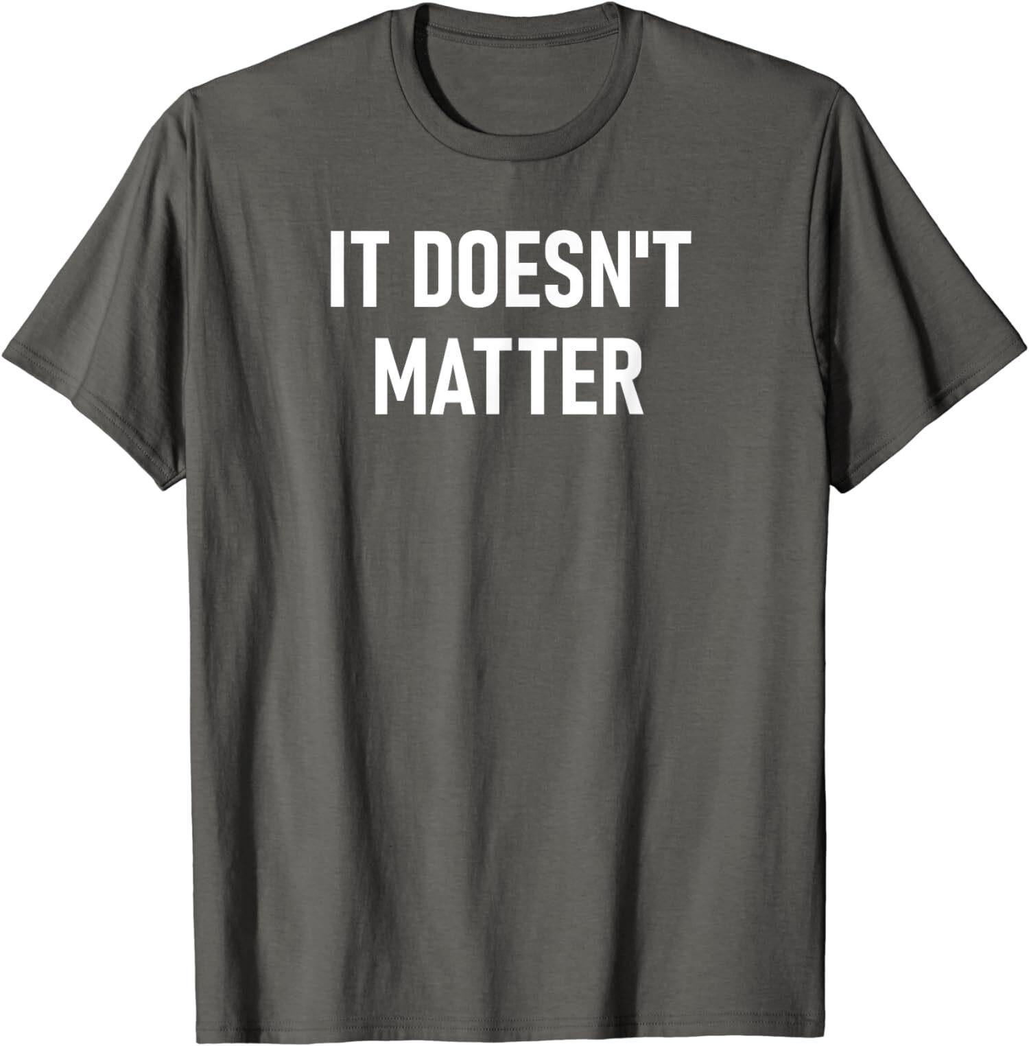 Funny Sarcastic Quote It Does Not Matter Joke T-Shirt S разноцветный