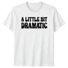 A Little Bit Dramatic Sarcastic Adult Humor Graphic Novelty TShirt