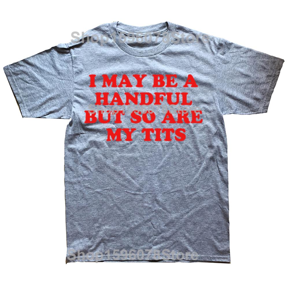 I MAY BE A HANDFUL BUT So Are My Tits Shirt Interesting Personalized Graphic Tshirt Fashion Hot Meme Short Sleeve 100 Cotton