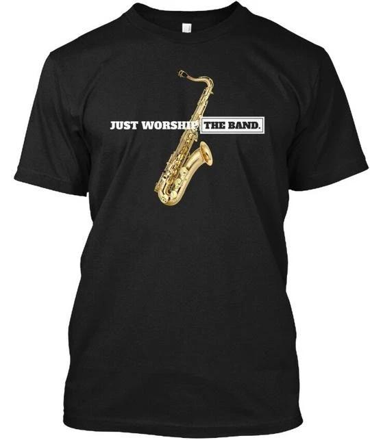 

Just Worship The bands Tenor Sax - T shirt Made in the USA Size S to 5XL 4XL