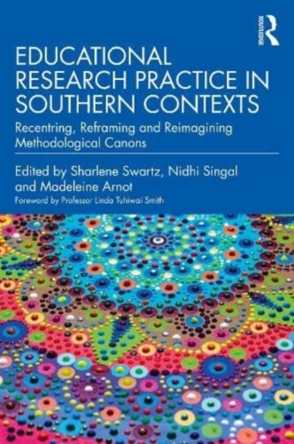 The Educational Research Practice In Southern Contexts : Recentring, Reframing and Reimagining Methodological Canons Book