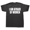 2025 New Model I Am Afraid of Men T Shirt Women Fashion T-shirt Funny Letter S Tee Men Tshirt Gifts Camiseta Summer Men Clothing