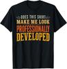 Does This Shirt Make Me Look Professionally Developed T-Shirt