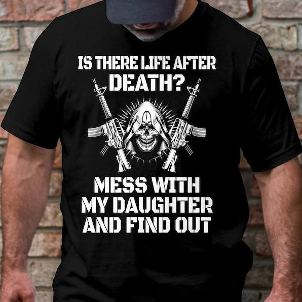 Is There Life After Death Mess with My Daughter and Find Out Funny TShirt for Dad Joke Fathers Day Gift Summer Soft Cotton Tee