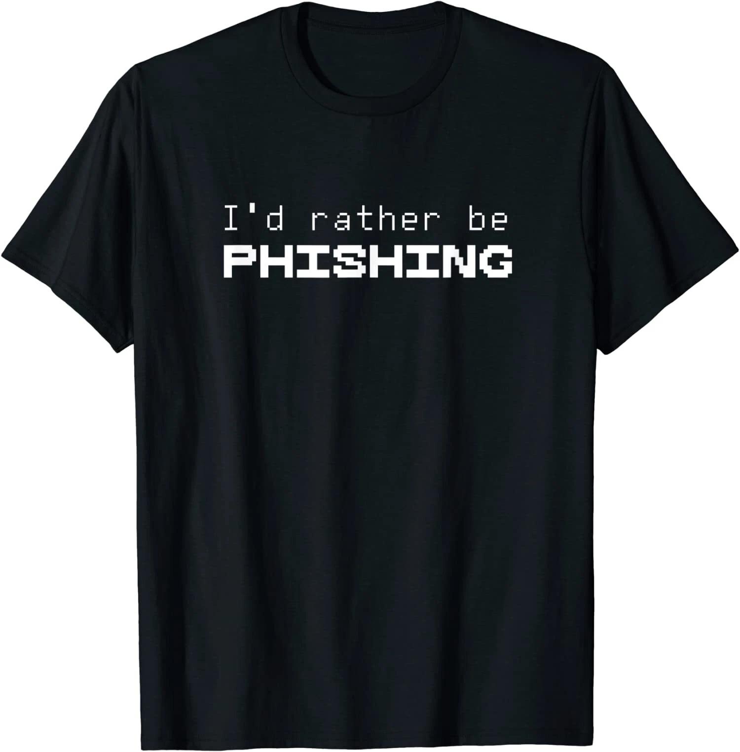 I d Rather Be Phishing, Cool Cyber Security Hacker T-Shirt XS