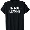 I'm Not Leaving, Funny, Jokes, Sarcastic T-Shirt