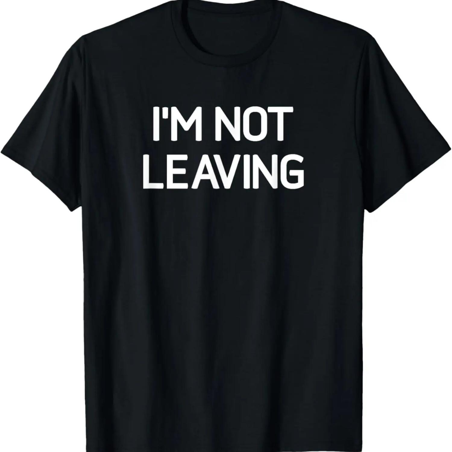 I m Not Leaving, Funny, Jokes, Sarcastic T-Shirt S