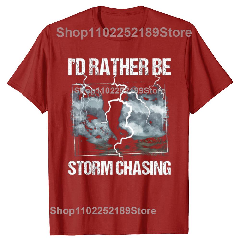 Funny Id Rather Be Storm Chasing Meteorology Tshirts Men Womens Fashion Casual Tshirt 100 Cotton Loose Oversized T Shirt