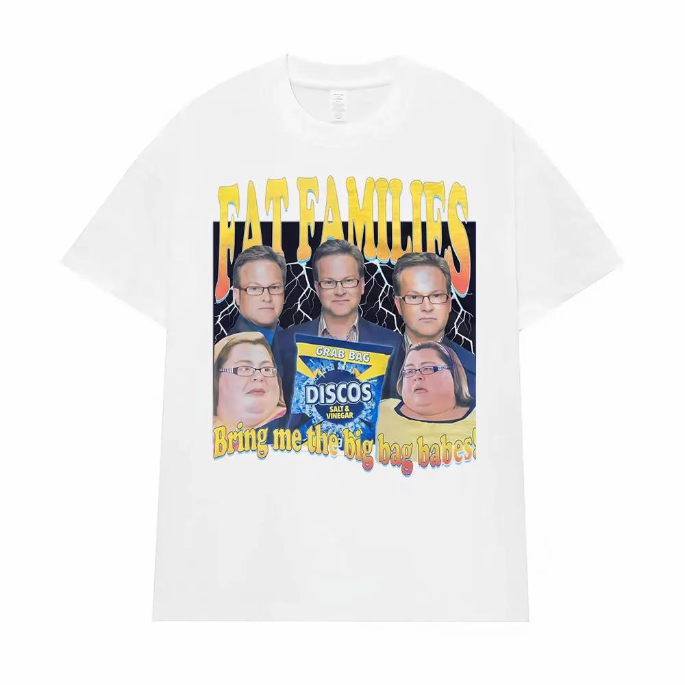 Fat Families Uk TV Comedy Meme Funny Tshirts Unisexs Women Clothing Vintage Short Sleeve T Shirts High Quality Fashion Streetwear