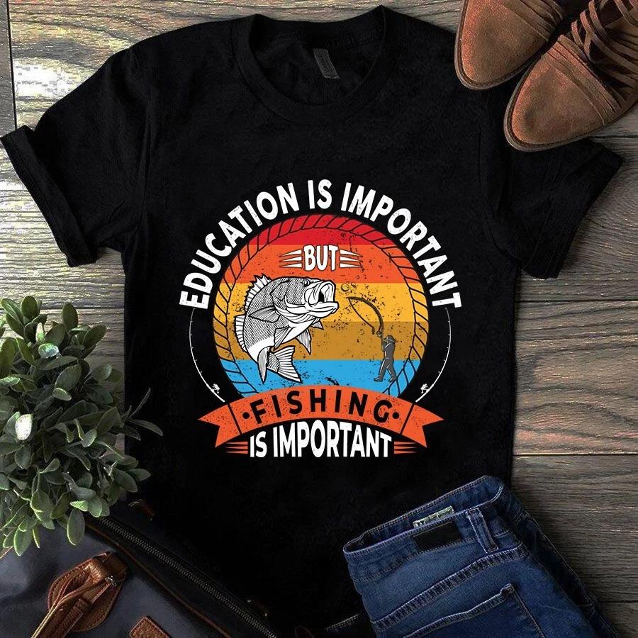 Men s and Women s T-shirts Education Is Important but Fishing Is Important L