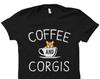 Corgi Gift. Corgi Shirt. Coffee and Corgis Shirt. Corgi Lover Gift. Corgi Lover Shirt. Corgis T-Shirt Corgi Dog Gift Corgi Mom Shirt #OS1335