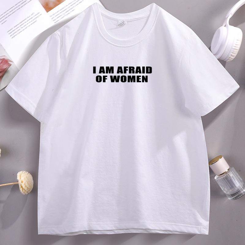 

I Am Afraid of Women TShirts Casual Cotton Short Sleeve Round Neck Tshirt Unisex Husband T Shirt Soft Breathable Casaul Wear Tops 4XL