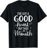 I'Ve Got A Good Heart But This Mouth Sarcastic T-Shirt