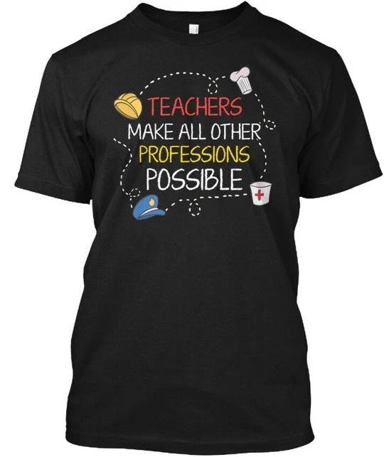 

Teachers Make Other Professions Possible T shirt Made in the USA Size S to 5XL 4XL