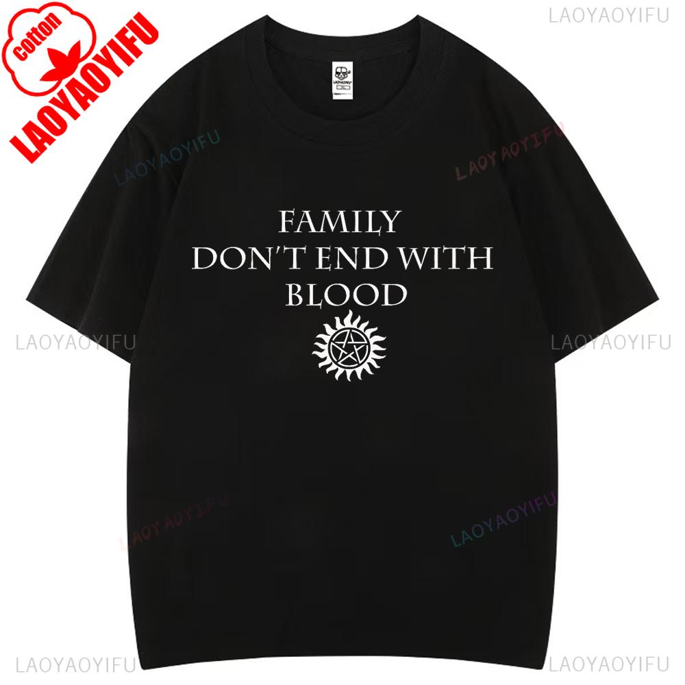 Family Don't End with Blood Supernatural Graphic T Shirts Woman Man Comfortable High Quality Cotton T-shirt Fashion Streetwear