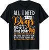 All I Need Is This Dog And That Other Dogs And Those Dogs Gift Unisex T-Shirt