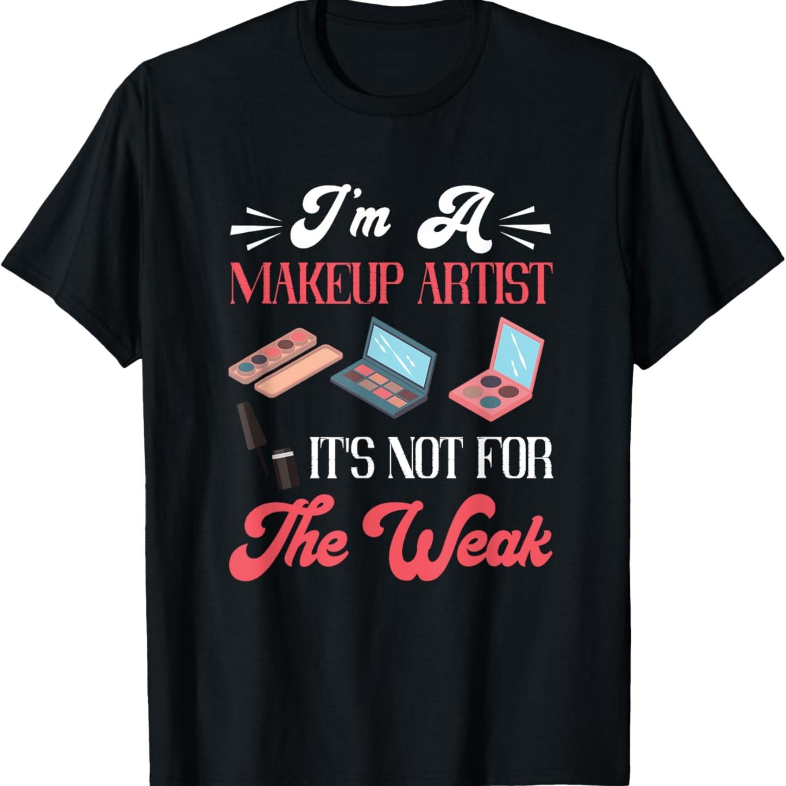 Makeup Artist It s Not For The Weak Beautician Cosmetics T-Shirt S