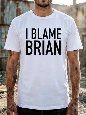 I BLAME BRIAN Funny Graphic T-Shirt for Men Unisex Casual Crew Neck Short Sleeve Tee Humorous Gift I