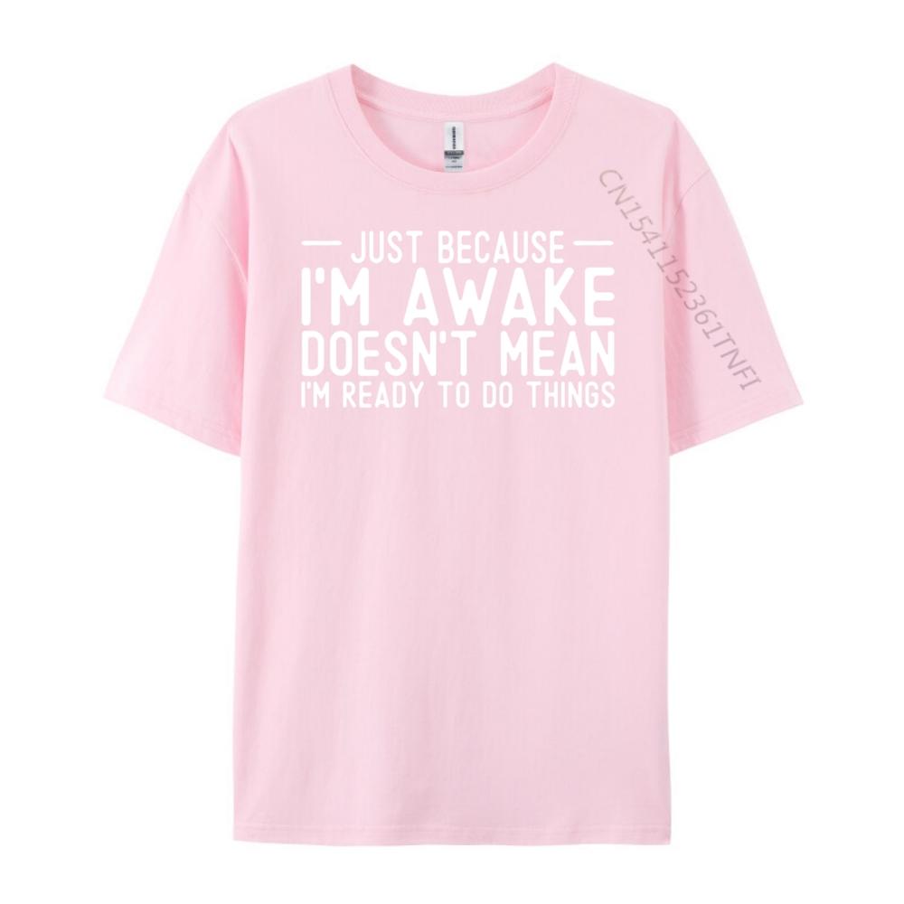Teens Sarcastic Just Because I M Awake I M Not Ready To Do Vintage T Shirt Men T Shirt Homme Happy New Years