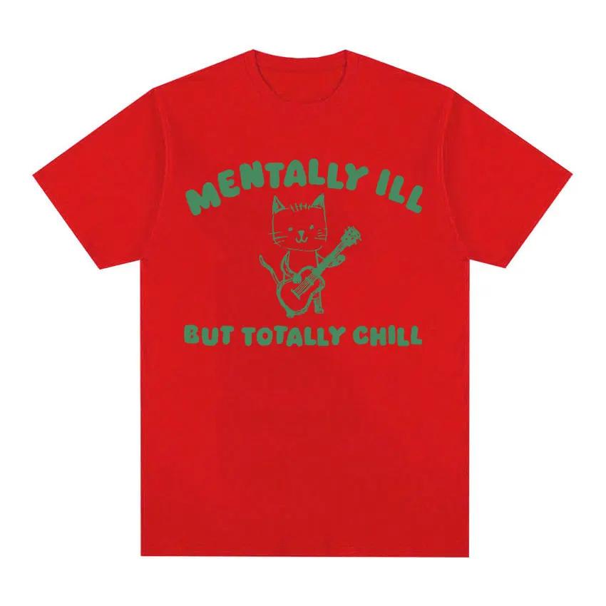 Funny Mentally Ill Totally Chill Meme Tee Shirt Men Women Harajuku Cartoon Clothes T Shirt Casual 100% Cotton Oversized T-shirts