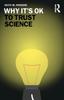 The Why It's OK To Trust Science Book