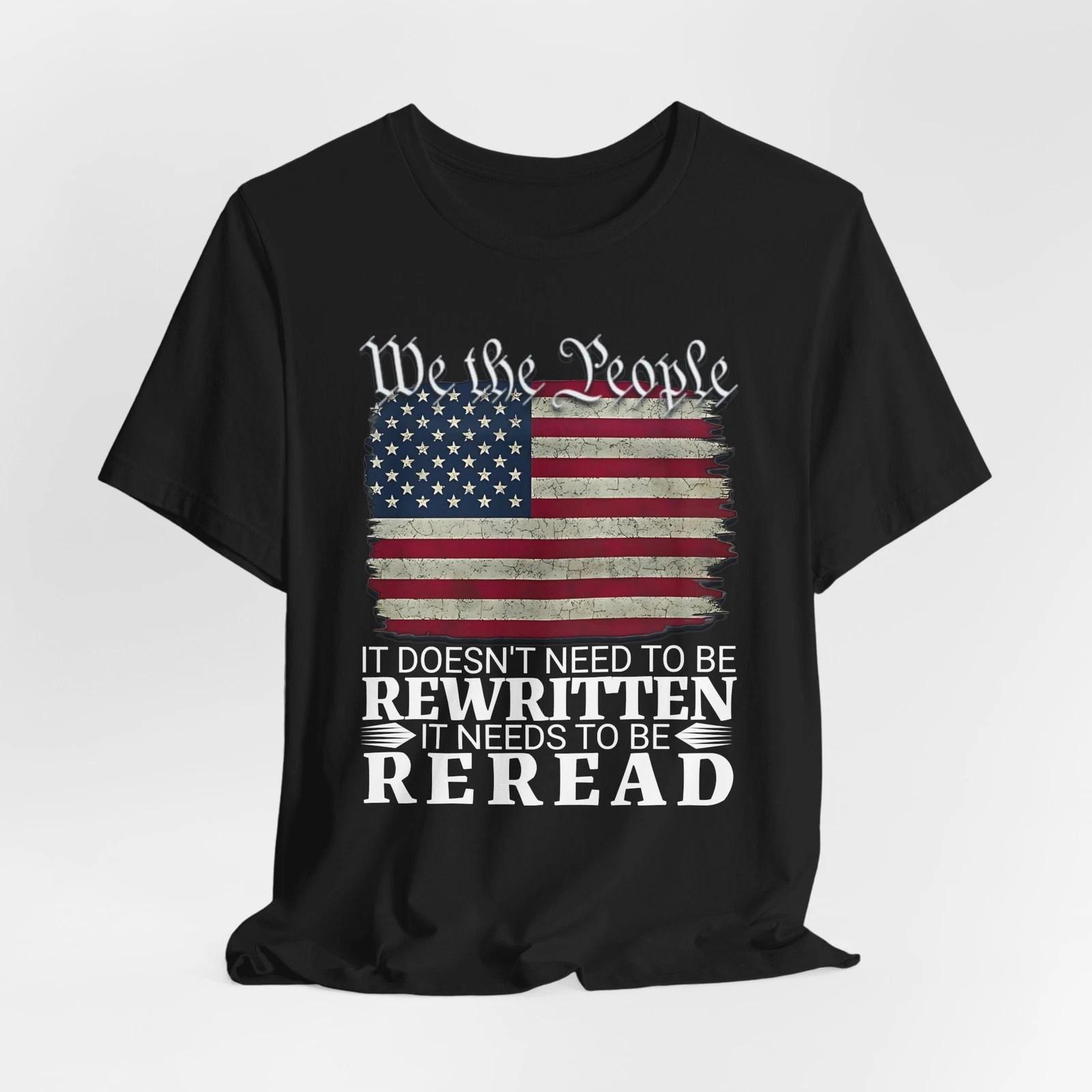 We the People It Doesn t Need to Be Rewritten, It Needs to Be Reread T-Shirt 4XL