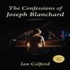 The Confessions of Joseph Blanchard by Ian Colford Paperback Book 9781771838375