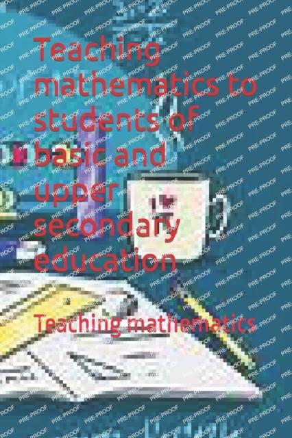 The Teaching Mathematics To Students of Basic and Upper Secondary Education : Teaching Mathematics Book