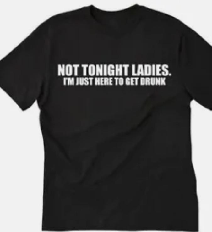 Not tonight ladies, I m just here to get drunk funny T shirt tee XL