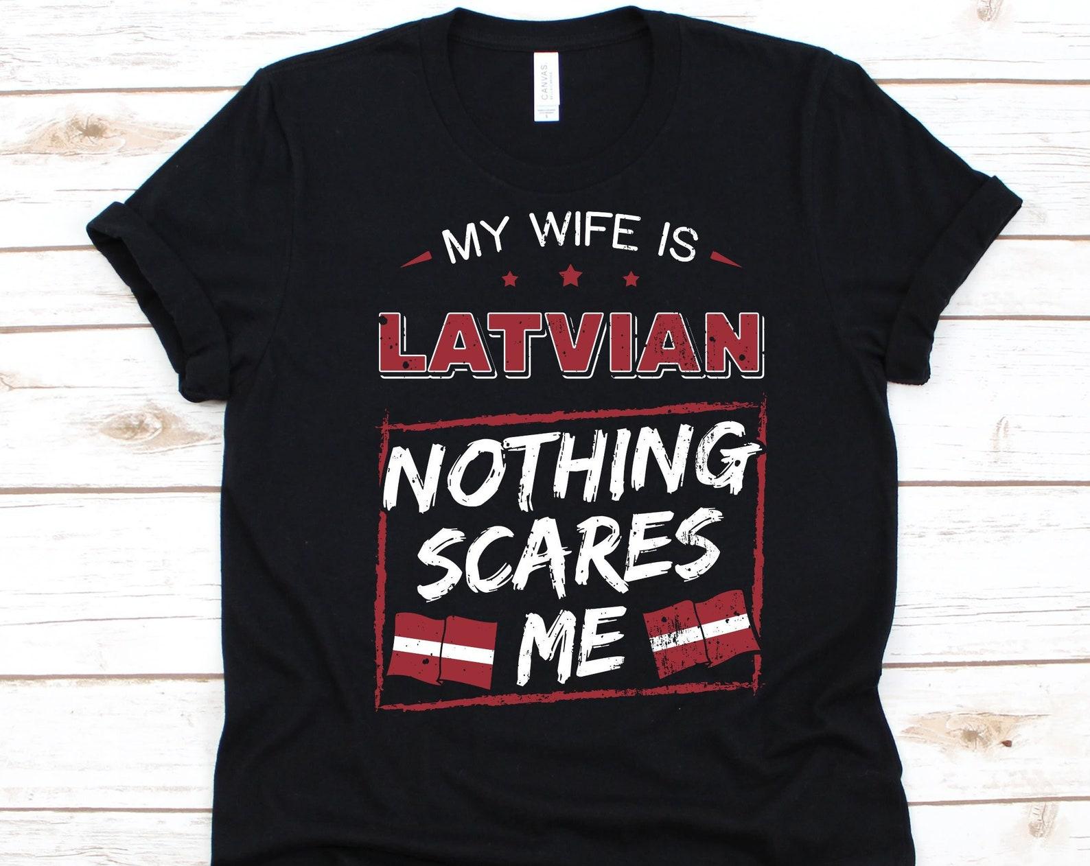 My Wife Is Latvian Nothing Scares Me Shirt, Flag Of Latvia Design, Anniversary Gift For Husband, Funny Marriage Shirt, Latvian Wife T-Shirt M