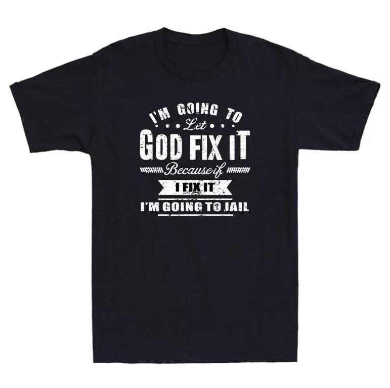 Im Going To Let God Fix It Because If I Fix It Im Going To Jail Faith T-Shirt S