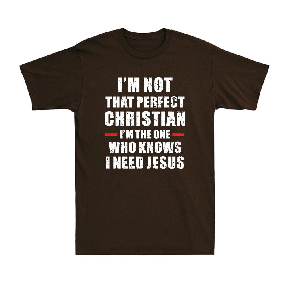 Im Not That Perfect Christian Im The One Who Knows I Need Jesus Unisexs TShirt