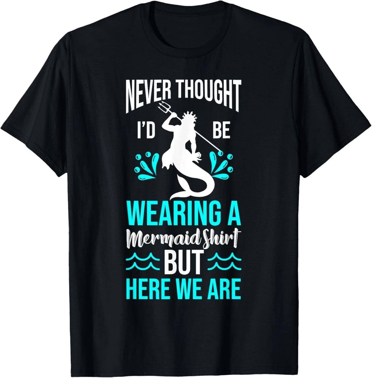 

Never Thought I d Be Wearing a Mermaid Mens Funny Dad Tee Gift Unisex T-Shirt S