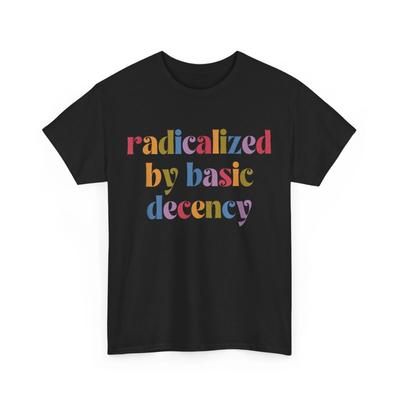Funny Radicalized By Basic Decency Women's T-Shirt