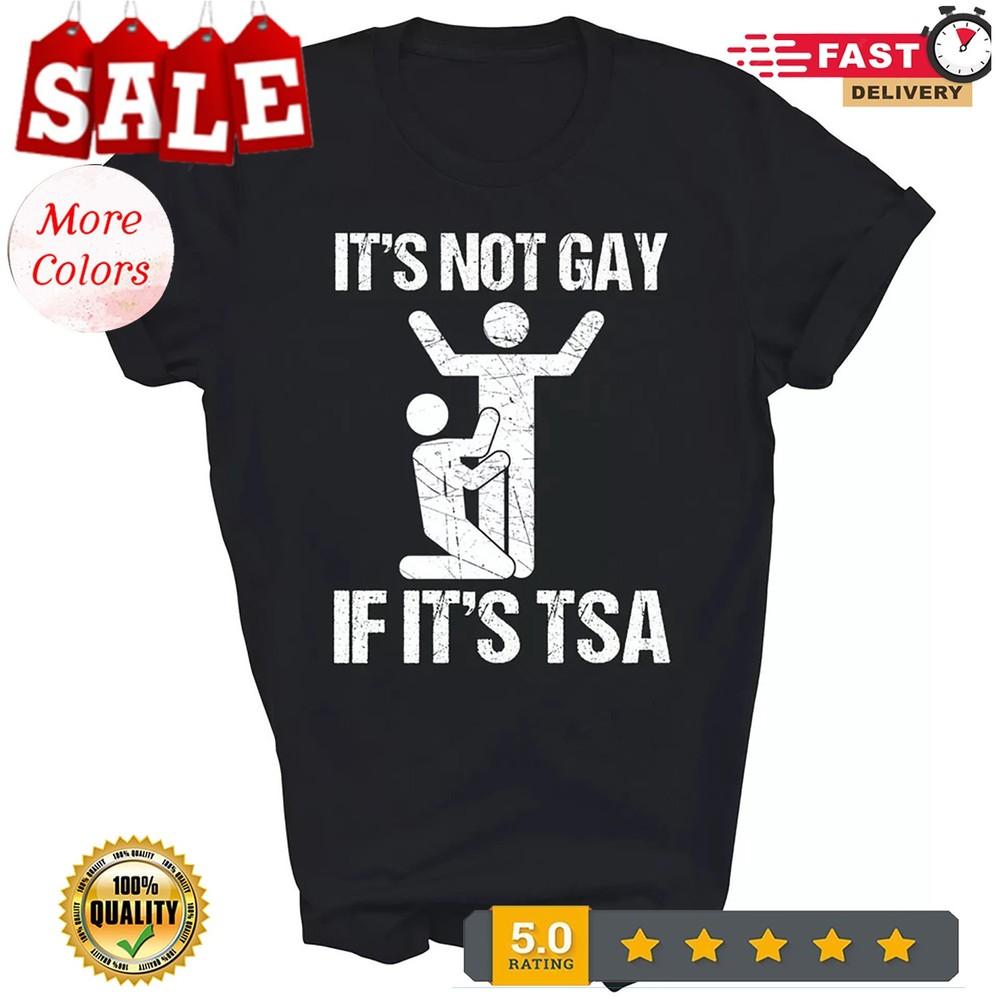

Funny It Is Not Gay If It Is Tsa Security Unisex Shirt Gift 4XL