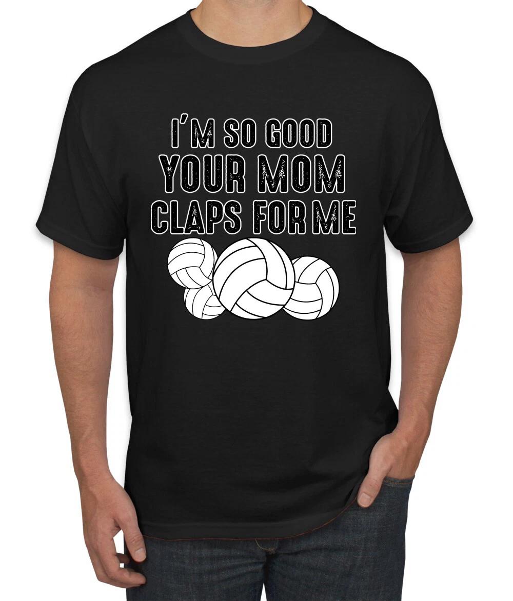 Im So Good Your Mom Claps For Me Volleyball Humor Men Graphic T- Shirt 3XL