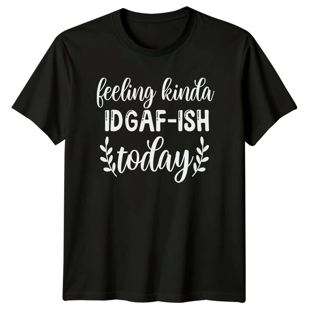 Feeling Kinda Idgaf-Ish Today Funny Sarcastic Adult T-Shirt M