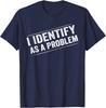I Identify As A Problem Funny Sarcastic Distressed Humor Unisex T-Shirt