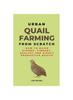 Knyga Urban Quail Farming From Scratch : How To Raise Strong, Vibrant, Healthy And Highly Productive Quails