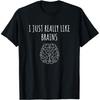 I Just Really Like Brains Neuroscience T Shirts Men Women Cotton Humor Streetwear Tee Shirt Short Sleeve Unisex Loose Clothing