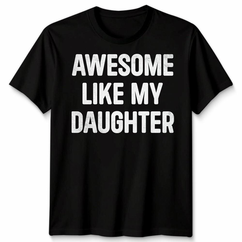 Awesome Like My Daughters Unisex Tshirt Funny Dad Husband Gift Cool Daddy Papa