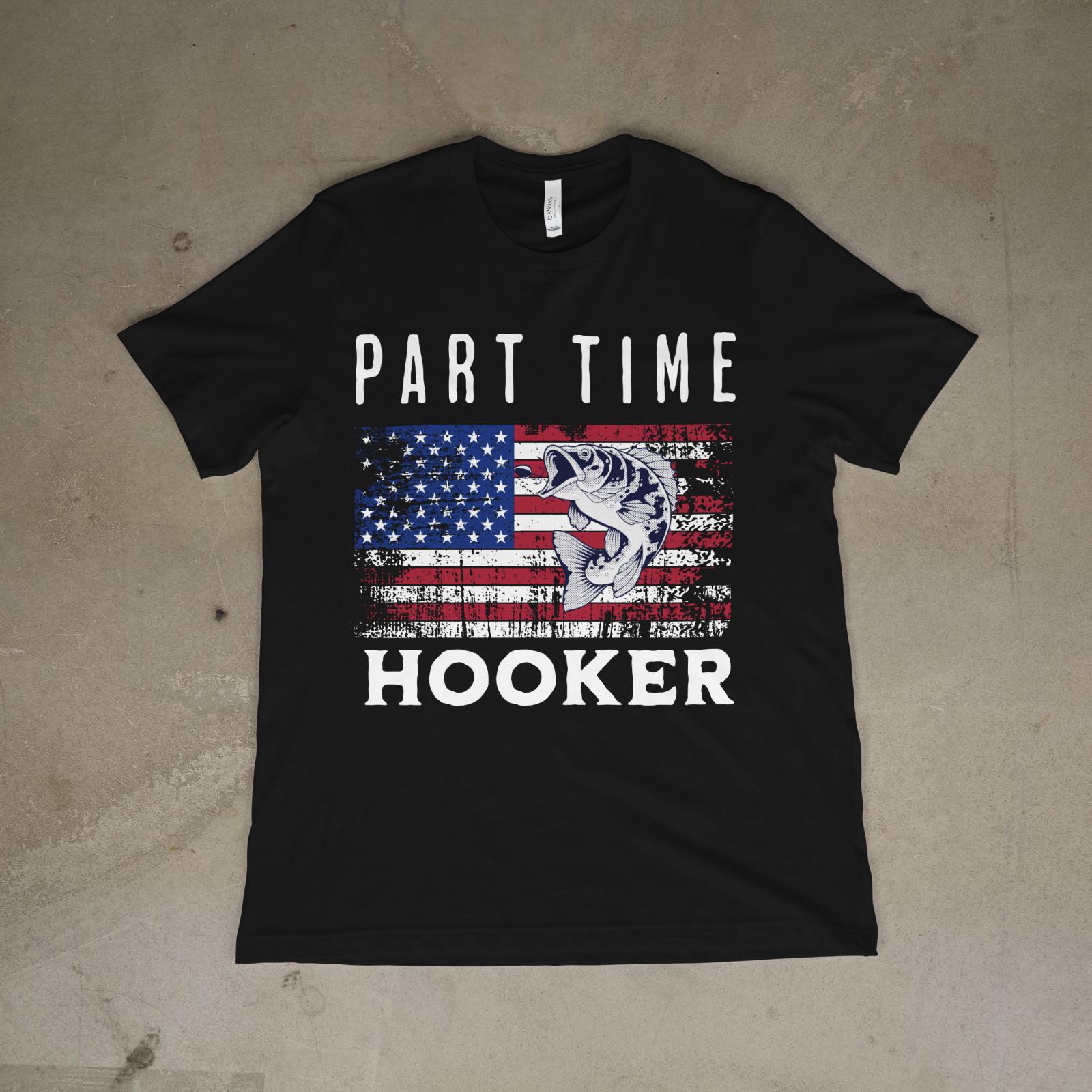 Part Time Hooker Funny Fishing Shirt Patriotic USA Angler Graphic Tee Unisex T-Shirt XXXXL