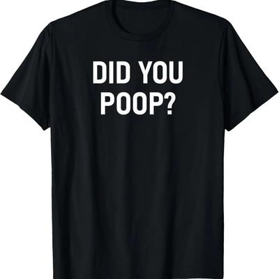 Did You Poop, Funny, Joke, Sarcastic, Family T-Shirt