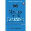 Master Your Learning : A Practical Guide To Learn More Deeply, Retain Information Longer and Become a Lifelong Learner