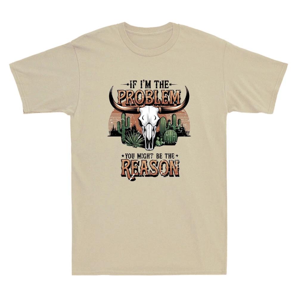 If I m the Problem You Might Be the Reason Funny Western Cow Quote Men s T-Shirt XL