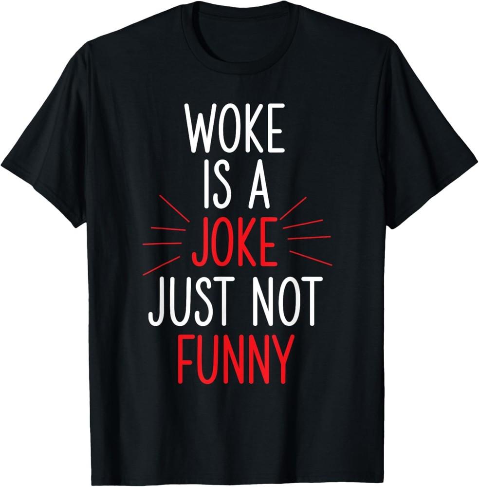 

Sarcastic Humorous Woke Is A Joke Just Not Funny T-Shirt Unisex T-Shirt XXXXL