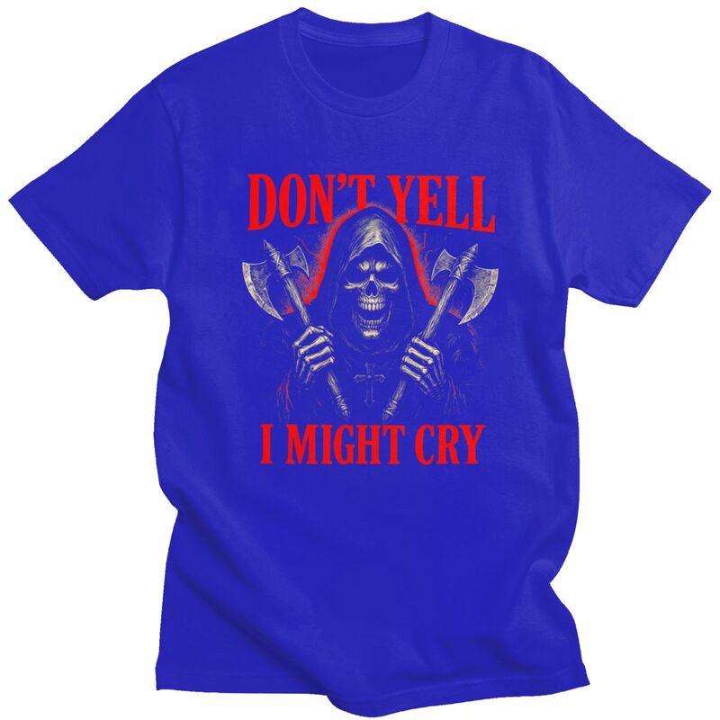 Dont Yell I Might Cry Grim Reaper Meme T Shirts 100 Cotton Tee Tops Humor Sarcastic Joke Tshirt Fashion Short Sleeve Clothes