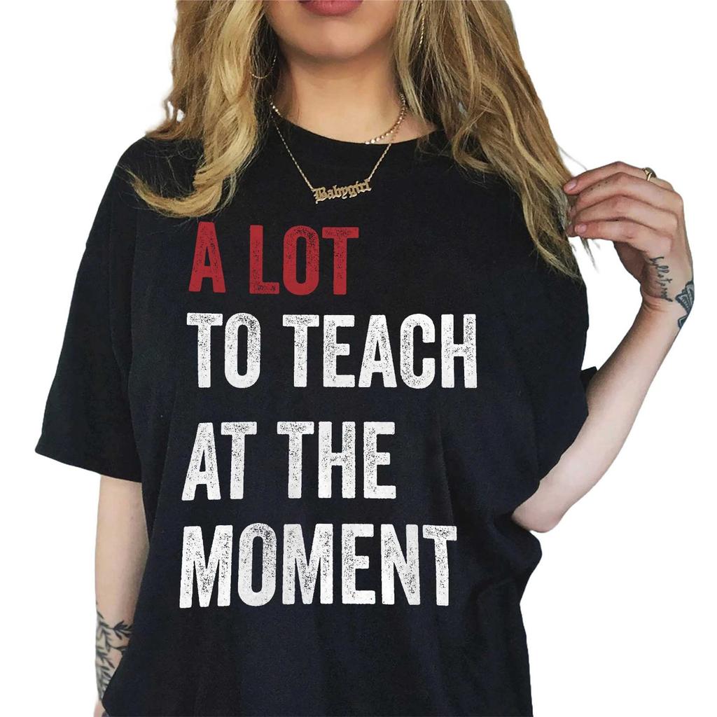 A Lot to Teach at the Moment T-Shirt Funny Teacher Graphic Tee Gift